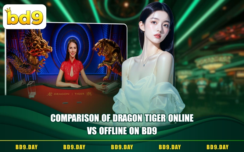 COMPARISON OF DRAGON TIGER ONLINE VS OFFLINE ON BD9