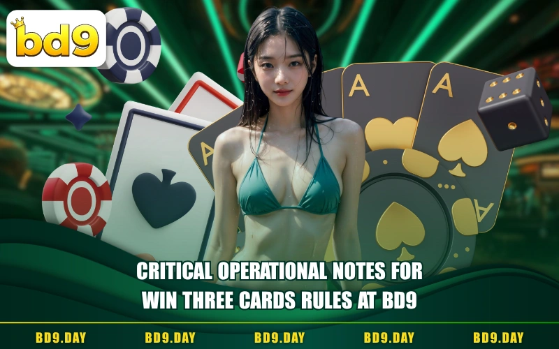 CRITICAL OPERATIONAL NOTES FOR WIN THREE CARDS RULES AT BD9