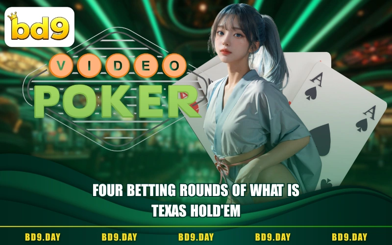 FOUR BETTING ROUNDS OF WHAT IS TEXAS HOLD'EM