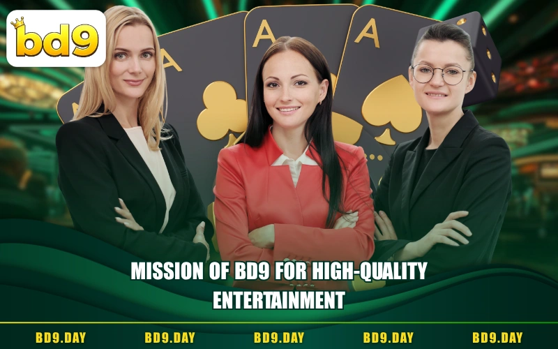 MISSION OF BD9 FOR HIGH-QUALITY ENTERTAINMENT