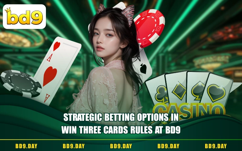 STRATEGIC BETTING OPTIONS IN WIN THREE CARDS RULES AT BD9