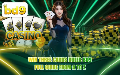 BD9-এ Win Three Cards Rules খেলার বিস্তারিত এবং নির্ভুল গাইডলাইন