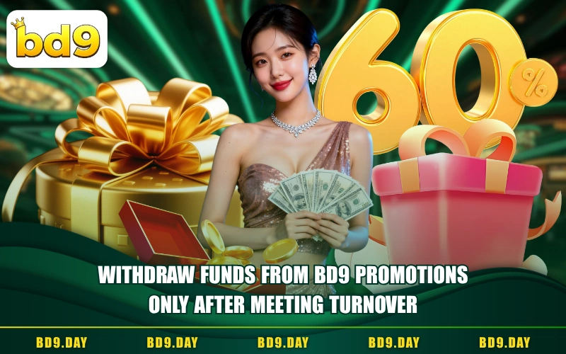 WITHDRAW FUNDS FROM BD9 PROMOTIONS ONLY AFTER MEETING TURNOVER